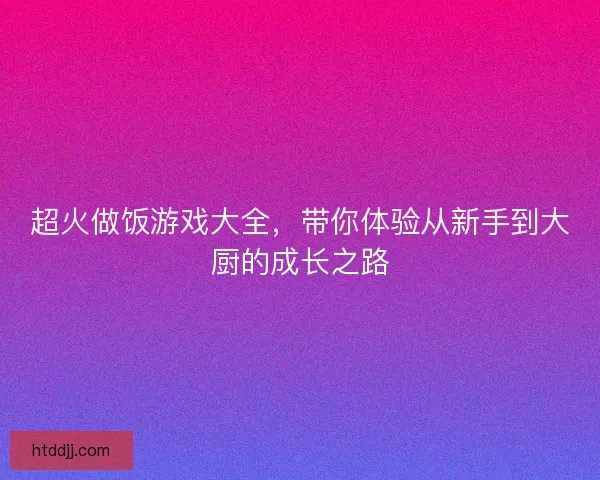 超火做饭游戏大全，带你体验从新手到大厨的成长之路